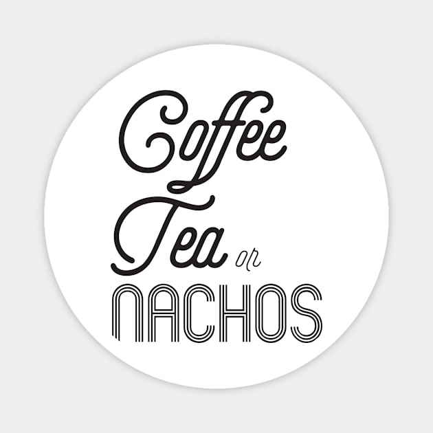 Coffee Tea or Nachos Magnet by shopbudgets